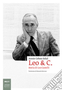 Leo & C. Storia di Leo Castelli libro di Cohen-Solal Annie