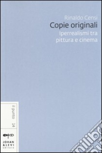 Copie originali. Iperrealismi tra pittura e cinema libro di Censi Rinaldo