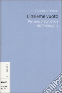 L'insieme vuoto. Per una pragmatica dell'immagine libro di Ferrari Federico