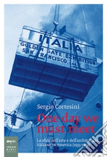 One day we must meet. Le sfide dell'arte e dell'architettura italiane in America (1933-1941) libro di Cortesini Sergio