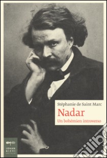 Nadar. Un bohémien introverso libro di Saint Marc Stéphanie de