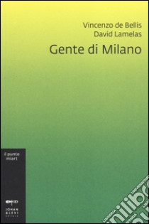 Gente di Milano. Ediz. illustrata libro di De Bellis Vincenzo; Lamelas David
