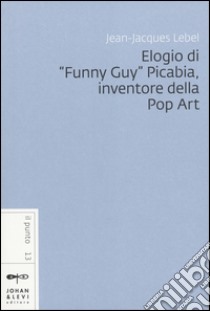 Elogio di «Funny Guy» Picabia, inventore della pop art libro di Lebel Jean-Jacques