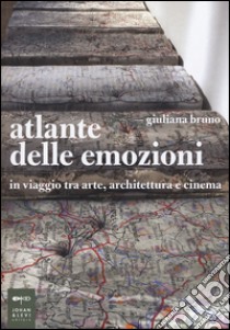 Atlante delle emozioni. In viaggio tra arte, architettura e cinema libro di Bruno Giuliana