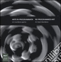 Arte ri-programmata. Un manifesto aperto-Re-programmed art. An open manifesto. Ediz. bilingue libro di Cangiano S. (cur.); Fornari D. (cur.); Seratoni A. (cur.)