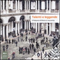 Talenti e leggende. Il palazzo di Brera si racconta. Catalogo della mostra (Milano, 28 luglio-13 settembre 2015). Ediz. illustrata libro