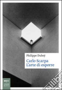 Carlo Scarpa. L'arte di esporre. Ediz. illustrata libro di Duboÿ Philippe
