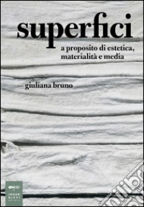 Superfici. A proposito di estetica, materialità e media libro di Bruno Giuliana; Nadotti M. (cur.)