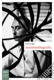 Automitobiografia libro di Baj Enrico