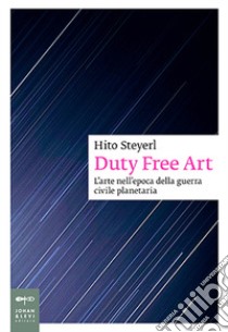 Duty free art. L'arte nell'epoca della guerra civile planetaria libro di Steyerl Hito