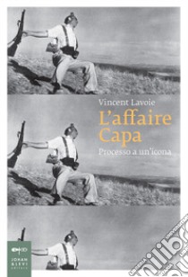 L'affaire Capa. Processo a un'icona libro di Lavoie Vincent