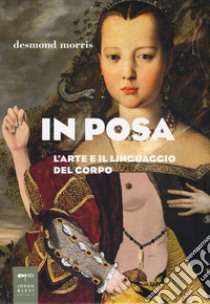 In posa. L'arte e il linguaggio del corpo libro di Morris Desmond