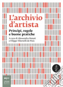 L'archivio d'artista. Princìpi, regole e buone pratiche libro di Donati A. (cur.); Tibertelli De Pisis F. (cur.)