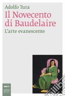 Il Novecento di Baudelaire. L'arte evanescente libro di Tura Adolfo