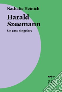 Harald Szeemann. Un caso singolare libro di Heinich Nathalie