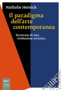 Il paradigma dell'arte contemporanea. Strutture di una rivoluzione artistica libro di Heinich Nathalie