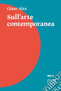 Sull'arte contemporanea libro di Aira César