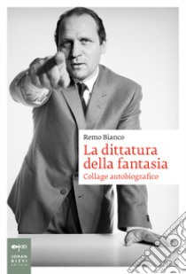 La dittatura della fantasia. Collage autobiografico libro di Bianco Remo