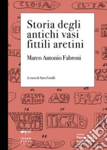 Storia degli antichi vasi fittili aretini. Con 3 tavole formato A3 libro di Fabroni Marco Antonio; Faralli S. (cur.)