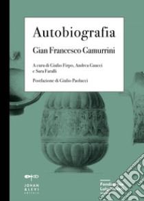 Autobiografia libro di Gamurrini Gian Francesco; Faralli S. (cur.); Firpo G. (cur.); Gaucci A. (cur.)