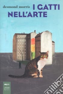 I gatti nell'arte. Ediz. illustrata, Desmond Morris