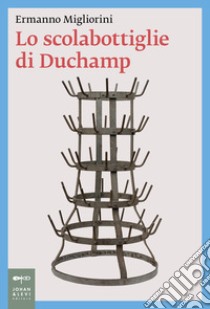 Lo scolabottiglie di Duchamp libro di Migliorini Ermanno