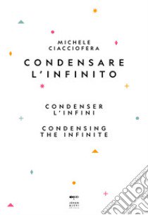 Condensare l'infinito-Condenser l'infini-Condensing the infinite. Ediz. multilingue libro di Ciacciofera Michele; Castiglioni A. (cur.)