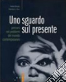 Uno sguardo sul presente. Percorsi nei problemi del mondo contemporaneo. Per le Scuole superiori libro di Binazzi Andrea, Tucci Francesco S.