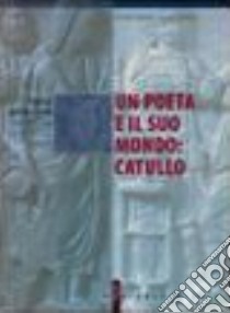 Un poeta e il suo mondo: Catullo. Per i Licei. Con espansione online libro di Agnello Giacinto, Orlando Arnaldo