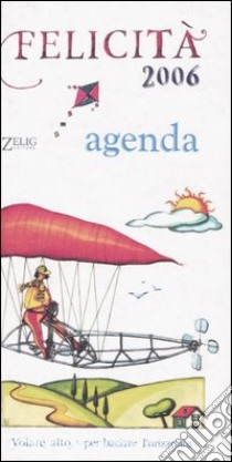 Felicità. Volare alto per baciare l'orizzonte. Agenda 2006 libro