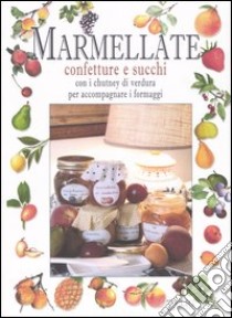 Marmellate. Confetture e succhi con i chutney di verdura per accompagnare i formaggi libro