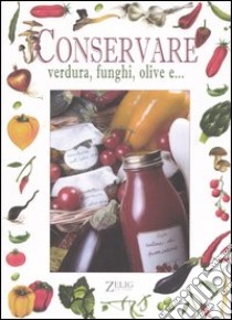 Conservare verdura, funghi, olive e... libro di Zanoncelli A. (cur.); Susmely M. (cur.)