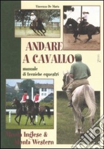 Andare a cavallo. Manuale di tecniche equestri libro di De Maria Vincenzo