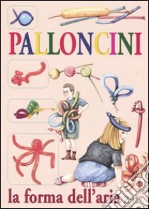 Palloncini. La forma dell'aria libro di Muci Stefano - Zanoni Renzo