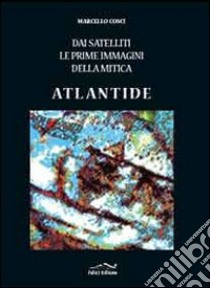 Dai satelliti le prime immagini della mitica Atlantide. Ediz. illustrata libro di Cosci Marcello