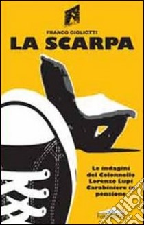 La scarpa. Le indagini del colonnello Lorenzo Lupi carabiniere in pensione libro di Gigliotti Franco