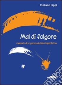 Mal di folgore. Memorie di un paracadutista imperfetto libro di Lippi Stefano