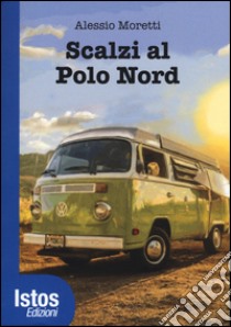 Scalzi al Polo Nord libro di Moretti Alessio