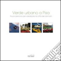 Verde urbano a Pisa. Nuovi percorsi per valorizzare la città del domani libro di Daole F. (cur.); Ghezzi P. (cur.); Pasqualetti M. (cur.)