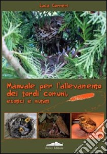 Manuale per l'allevamento dei tordi comuni, esotici e mutati libro di Gorreri Luca