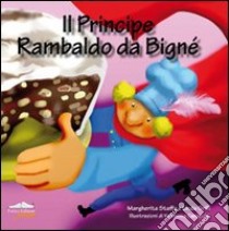 Il principe Rambaldo da Bigné. Ediz. illustrata libro di Staffa Margherita; Grilli Linda