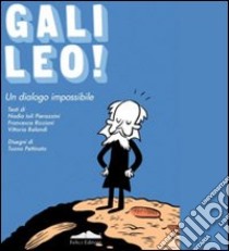 Galileo! Un dialogo impossibile. Ediz. illustrata libro di Ioli Pierazzini Nadia; Riccioni Francesca; Balandi Vittoria