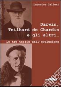 Darwin, Teilhard de Chardin e gli altri. Le tre teorie dell'evoluzione libro di Galleni Ludovico