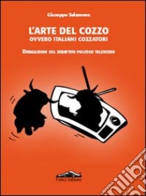 L'arte del cozzo, ovvero italiani cozzatori. Divagazioni sul dibattito politico televisivo libro di Salamone Giuseppe