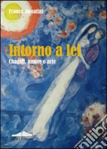 Intorno a lei. Chagall, amore e arte libro di Donatini Franco