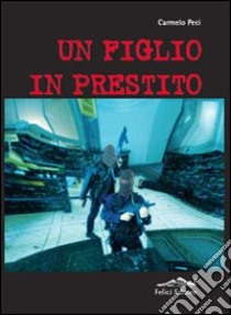 Un figlio in prestito libro di Peci Carmelo