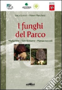 I Funghi del parco. Migliarino-San Rossore-Massaciuccoli libro di Gorreri Luca; Marchetti Mauro