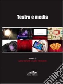 Teatro e media. Una ricerca inedita sul rapporto tra teatro e media libro di Barsotti A. (cur.); Titomanlio C. (cur.)