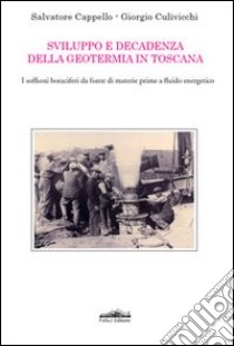 Sviluppo e decadenza della geotermia in Toscana. I soffioni boraciferi da fonte di materie prime a fluido energetico libro di Cappello Salvatore; Culivicchi Giorgio