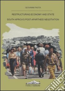 Restructuring economy and state South Africa's post-apartheid negotiation libro di Pasta Giovanni